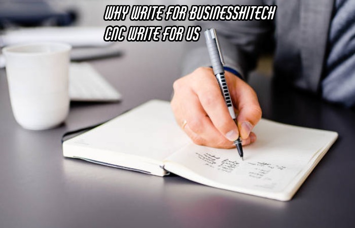 Why Write For Businesshitech – CNC Write For Us