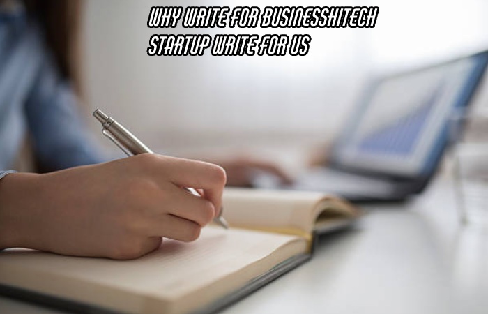Why Write For Businesshitech – Startup Write For Us